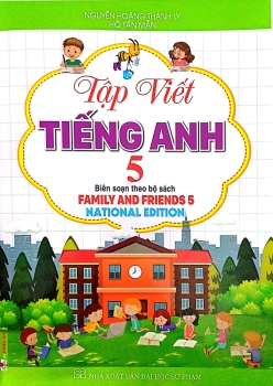 TẬP VIẾT TIẾNG ANH LỚP 5 (Biên soạn theo bộ sách Family and Friends 5 - National Edition)